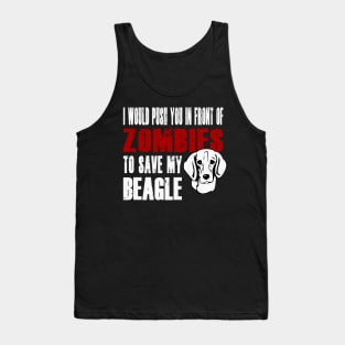 I Would Push You In Front Of Zombies To Save My Beagle Tank Top